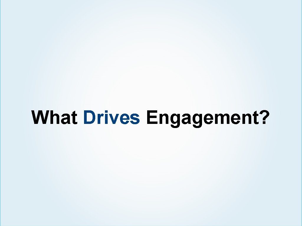 What Drives Engagement? 