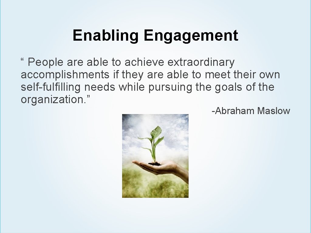 Enabling Engagement “ People are able to achieve extraordinary accomplishments if they are able