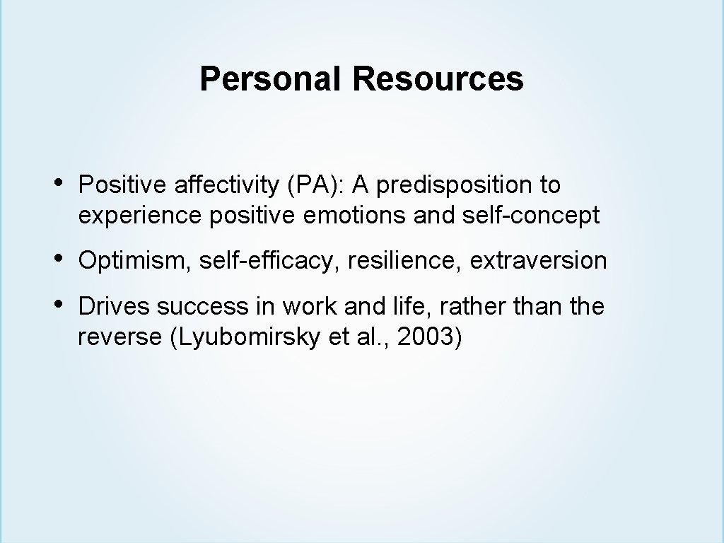Personal Resources • Positive affectivity (PA): A predisposition to experience positive emotions and self-concept