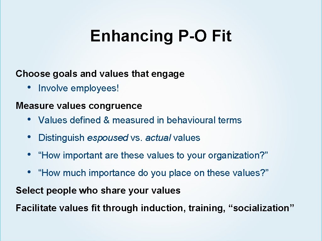 Enhancing P-O Fit Choose goals and values that engage • Involve employees! Measure values