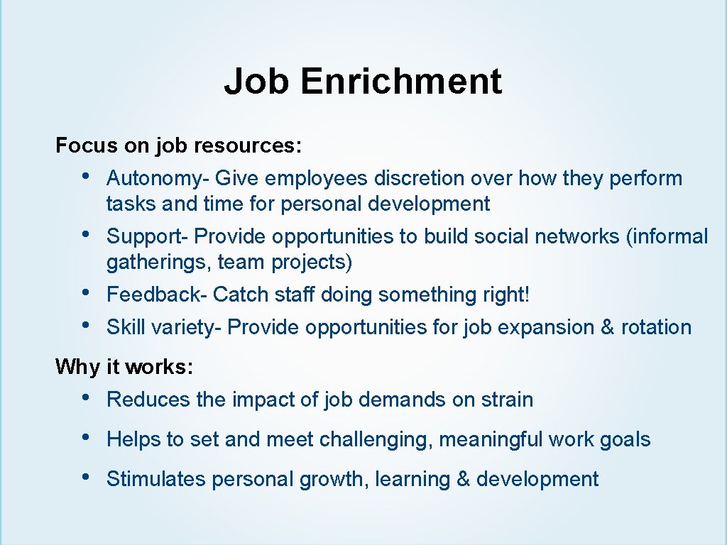 Job Enrichment Focus on job resources: • Autonomy- Give employees discretion over how they