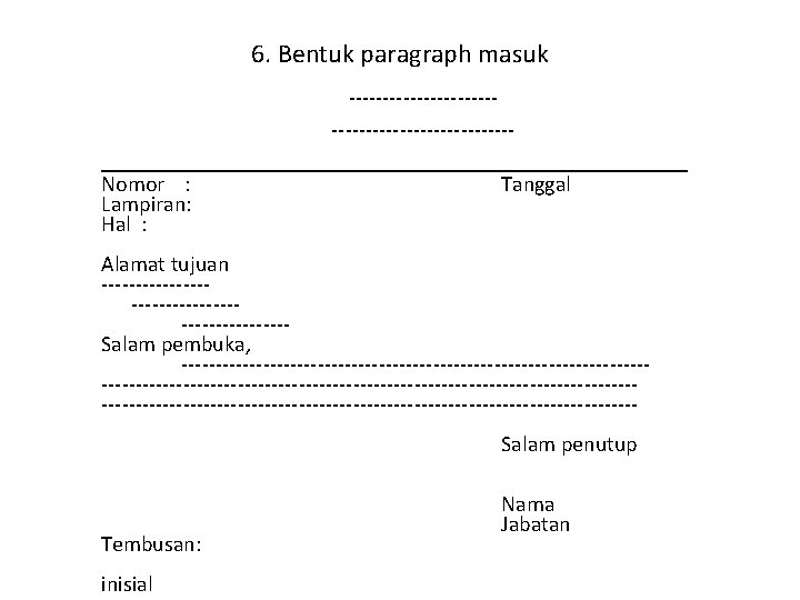 6. Bentuk paragraph masuk ------------------------___________________________ Nomor : Tanggal Lampiran: Hal : Alamat tujuan -----------------------Salam