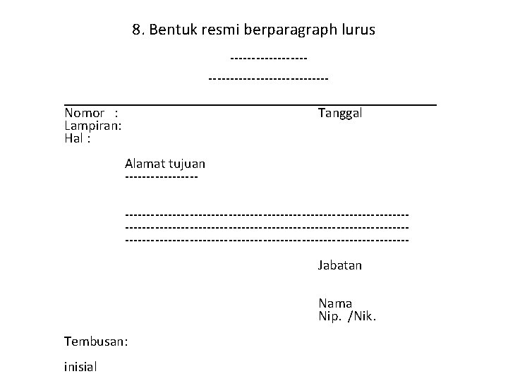 8. Bentuk resmi berparagraph lurus ----------------------___________________________ Nomor : Tanggal Lampiran: Hal : Alamat tujuan