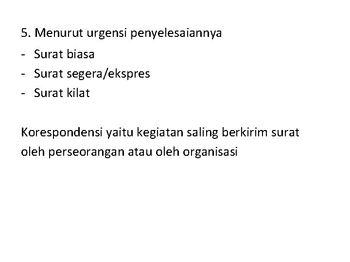 5. Menurut urgensi penyelesaiannya - Surat biasa - Surat segera/ekspres - Surat kilat Korespondensi