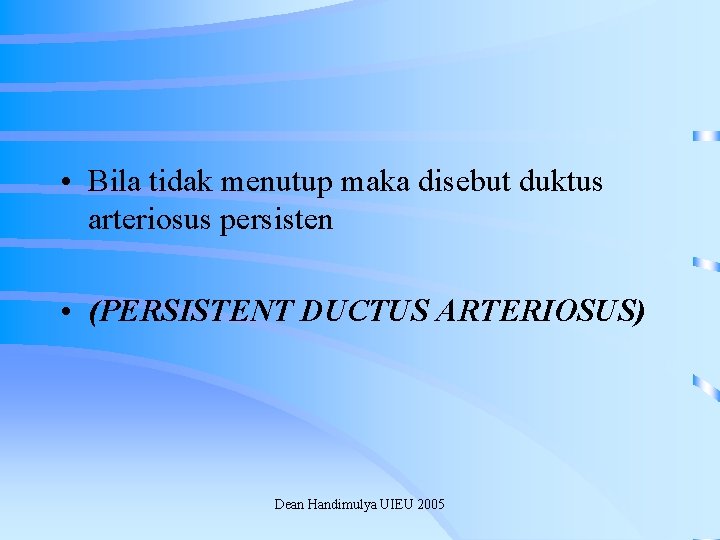  • Bila tidak menutup maka disebut duktus arteriosus persisten • (PERSISTENT DUCTUS ARTERIOSUS)