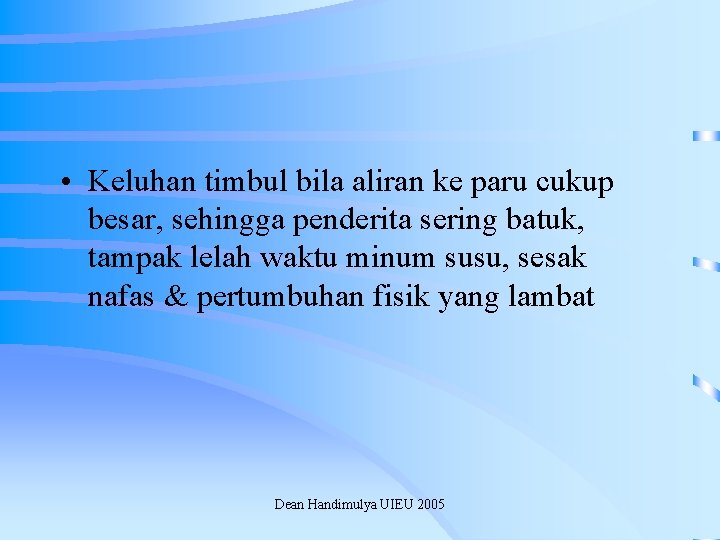  • Keluhan timbul bila aliran ke paru cukup besar, sehingga penderita sering batuk,