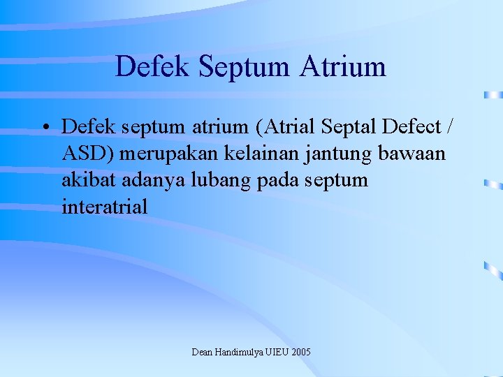 Defek Septum Atrium • Defek septum atrium (Atrial Septal Defect / ASD) merupakan kelainan