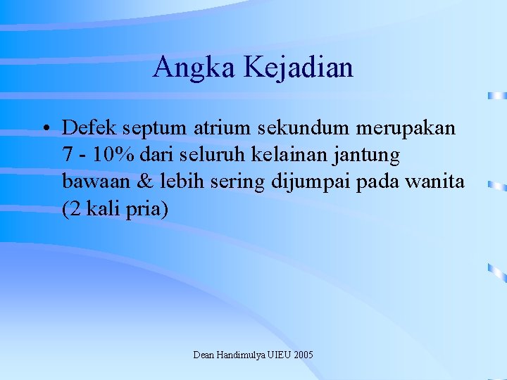 Angka Kejadian • Defek septum atrium sekundum merupakan 7 - 10% dari seluruh kelainan