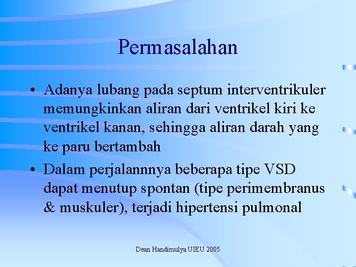 Permasalahan • Adanya lubang pada septum interventrikuler memungkinkan aliran dari ventrikel kiri ke ventrikel