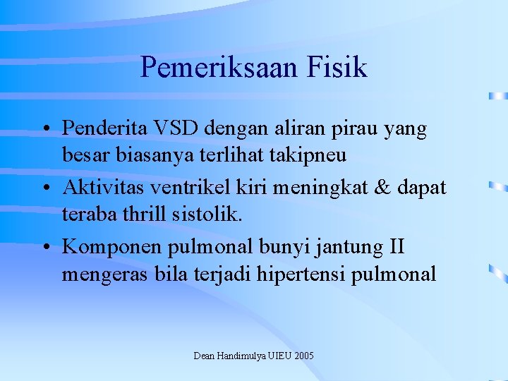 Pemeriksaan Fisik • Penderita VSD dengan aliran pirau yang besar biasanya terlihat takipneu •