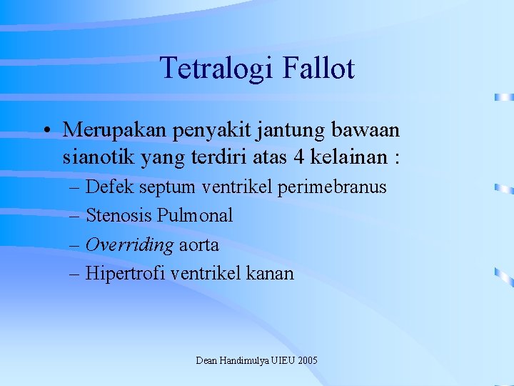 Tetralogi Fallot • Merupakan penyakit jantung bawaan sianotik yang terdiri atas 4 kelainan :