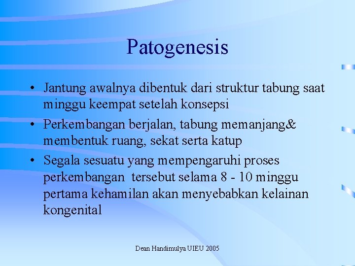 Patogenesis • Jantung awalnya dibentuk dari struktur tabung saat minggu keempat setelah konsepsi •