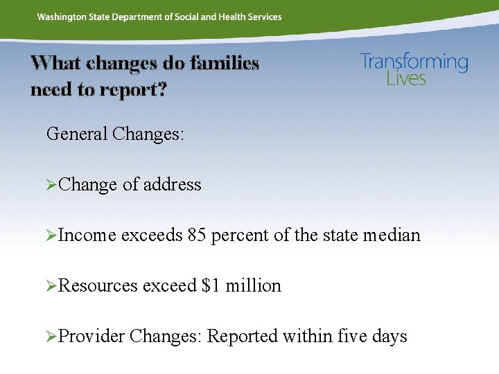What changes do families need to report? General Changes: ØChange of address ØIncome exceeds