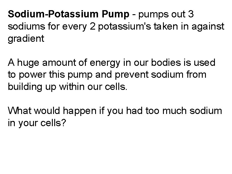 Sodium-Potassium Pump - pumps out 3 sodiums for every 2 potassium's taken in against