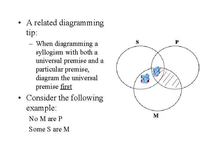  • A related diagramming tip: – When diagramming a syllogism with both a