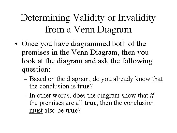 Determining Validity or Invalidity from a Venn Diagram • Once you have diagrammed both