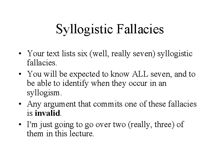 Syllogistic Fallacies • Your text lists six (well, really seven) syllogistic fallacies. • You