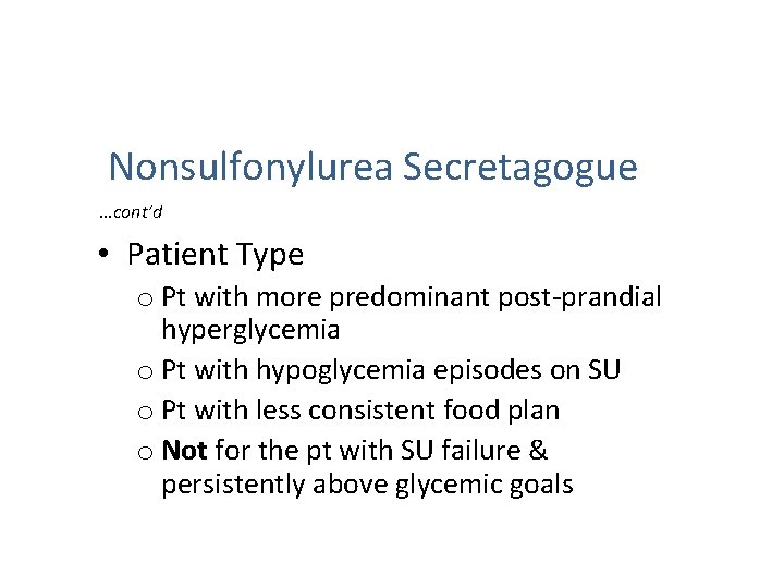 Nonsulfonylurea Secretagogue …cont’d • Patient Type o Pt with more predominant post-prandial hyperglycemia o