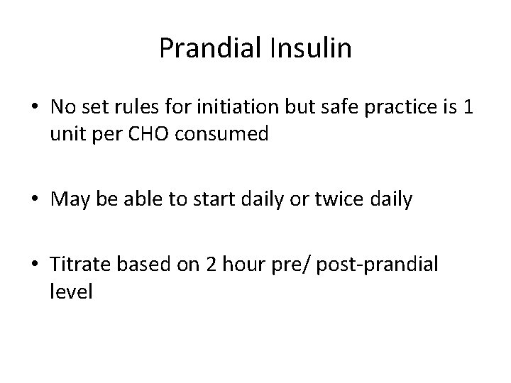Prandial Insulin • No set rules for initiation but safe practice is 1 unit