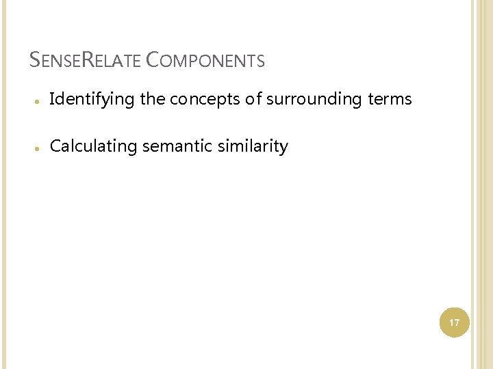 SENSERELATE COMPONENTS Identifying the concepts of surrounding terms Calculating semantic similarity 17 