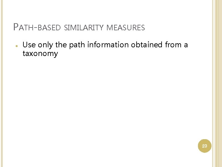 PATH-BASED SIMILARITY MEASURES Use only the path information obtained from a taxonomy 23 