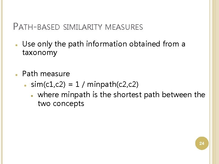 PATH-BASED SIMILARITY MEASURES Use only the path information obtained from a taxonomy Path measure