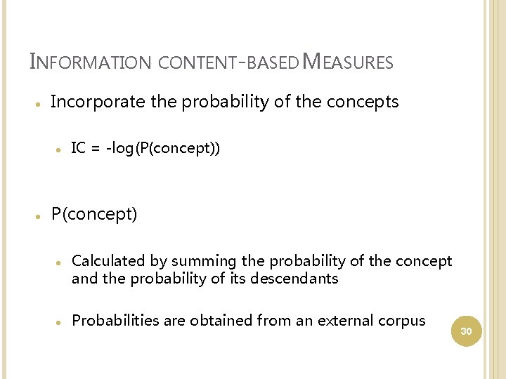 INFORMATION Incorporate the probability of the concepts CONTENT-BASED MEASURES IC = -log(P(concept)) P(concept) Calculated