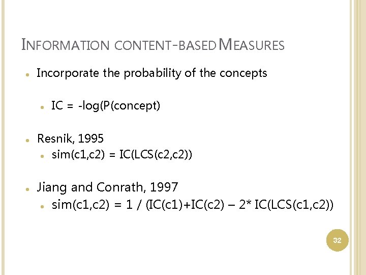 INFORMATION Incorporate the probability of the concepts CONTENT-BASED MEASURES IC = -log(P(concept) Resnik, 1995