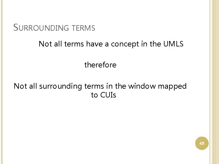 SURROUNDING TERMS Not all terms have a concept in the UMLS therefore Not all