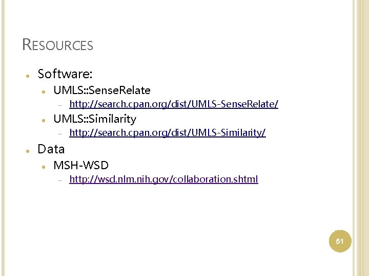 RESOURCES Software: UMLS: : Sense. Relate UMLS: : Similarity http: //search. cpan. org/dist/UMLS-Sense. Relate/