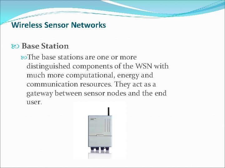 Wireless Sensor Networks Base Station The base stations are one or more distinguished components