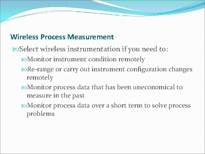 Wireless Process Measurement Select wireless instrumentation if you need to: Monitor instrument condition remotely