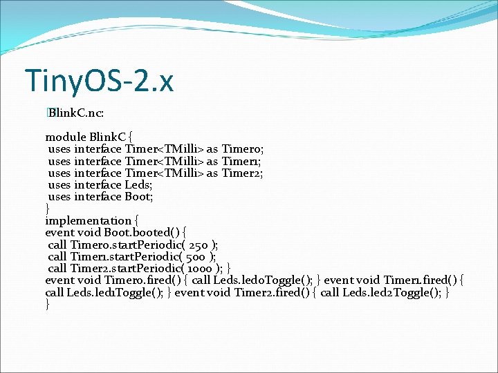 Tiny. OS-2. x � Blink. C. nc: module Blink. C { uses interface Timer<TMilli>