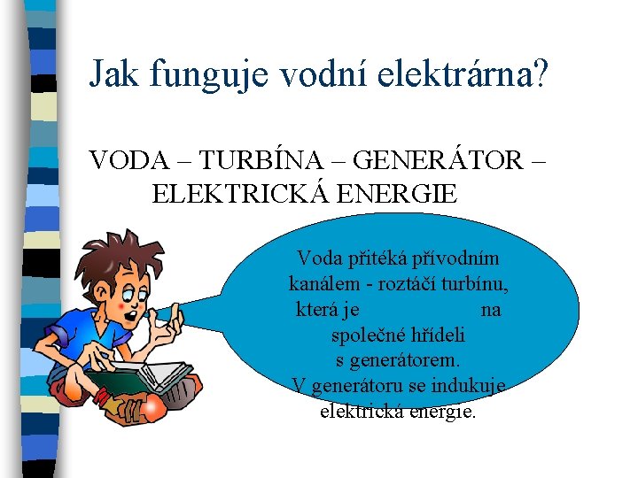 Jak funguje vodní elektrárna? VODA – TURBÍNA – GENERÁTOR – ELEKTRICKÁ ENERGIE Voda přitéká
