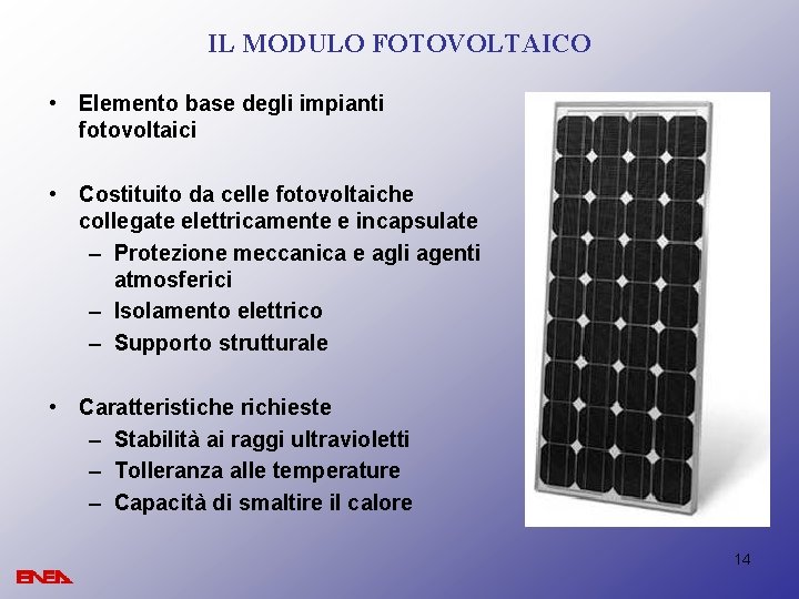 IL MODULO FOTOVOLTAICO • Elemento base degli impianti fotovoltaici • Costituito da celle fotovoltaiche