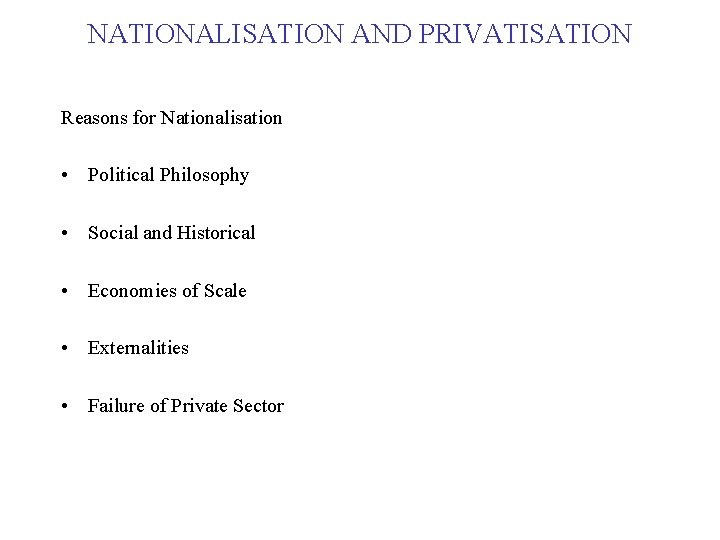 NATIONALISATION AND PRIVATISATION Reasons for Nationalisation • Political Philosophy • Social and Historical •