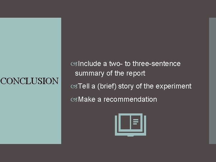 CONCLUSION Include a two- to three-sentence summary of the report Tell a (brief) story