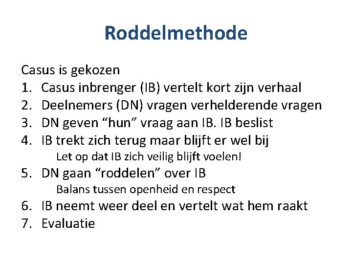 Roddelmethode Casus is gekozen 1. Casus inbrenger (IB) vertelt kort zijn verhaal 2. Deelnemers