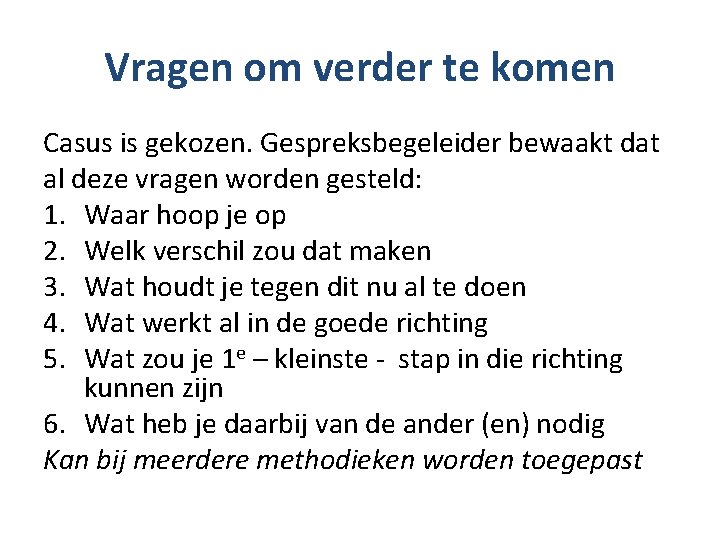 Vragen om verder te komen Casus is gekozen. Gespreksbegeleider bewaakt dat al deze vragen