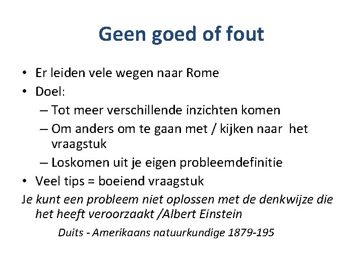 Geen goed of fout • Er leiden vele wegen naar Rome • Doel: –