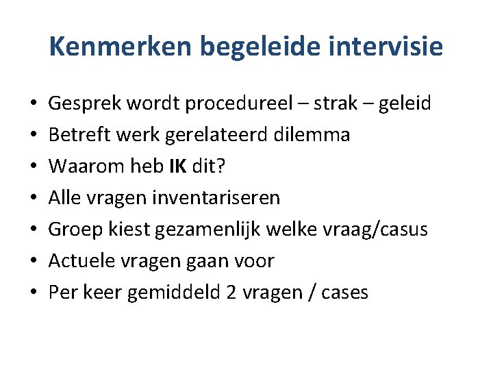 Kenmerken begeleide intervisie • • Gesprek wordt procedureel – strak – geleid Betreft werk