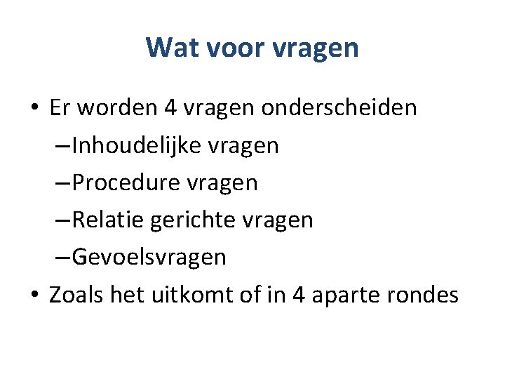 Wat voor vragen • Er worden 4 vragen onderscheiden – Inhoudelijke vragen – Procedure