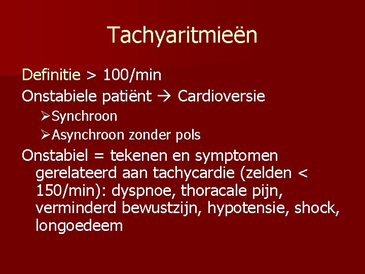 Tachyaritmieën Definitie > 100/min Onstabiele patiënt Cardioversie ØSynchroon ØAsynchroon zonder pols Onstabiel = tekenen