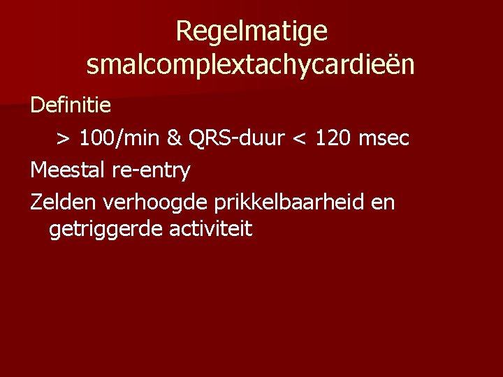 Regelmatige smalcomplextachycardieën Definitie > 100/min & QRS-duur < 120 msec Meestal re-entry Zelden verhoogde