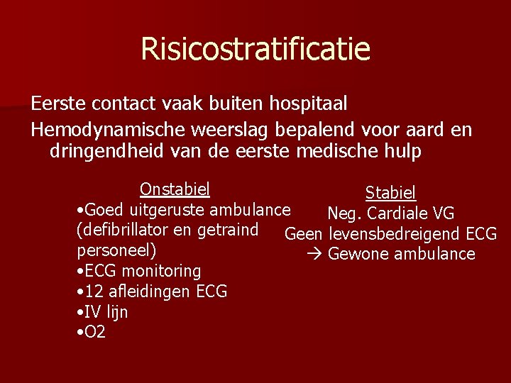 Risicostratificatie Eerste contact vaak buiten hospitaal Hemodynamische weerslag bepalend voor aard en dringendheid van