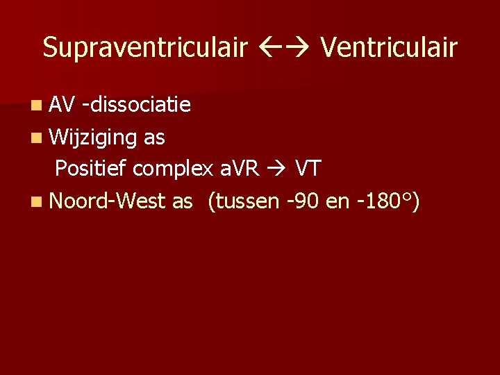 Supraventriculair Ventriculair n AV -dissociatie n Wijziging as Positief complex a. VR VT n