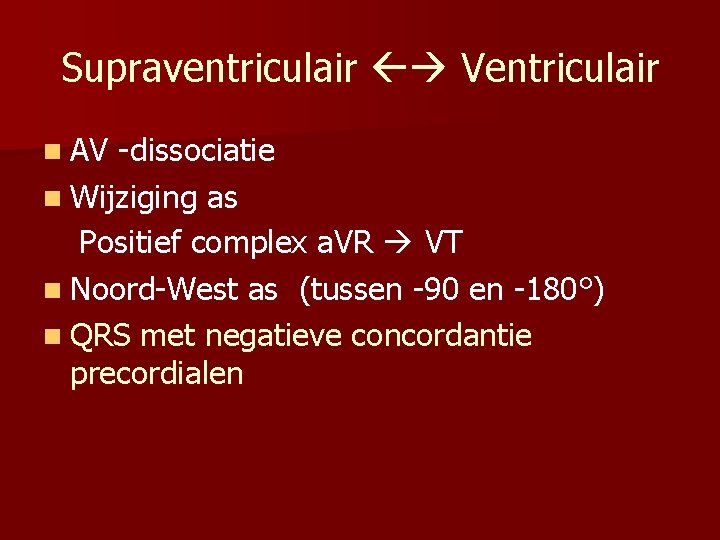 Supraventriculair Ventriculair n AV -dissociatie n Wijziging as Positief complex a. VR VT n