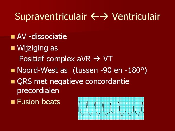 Supraventriculair Ventriculair n AV -dissociatie n Wijziging as Positief complex a. VR VT n