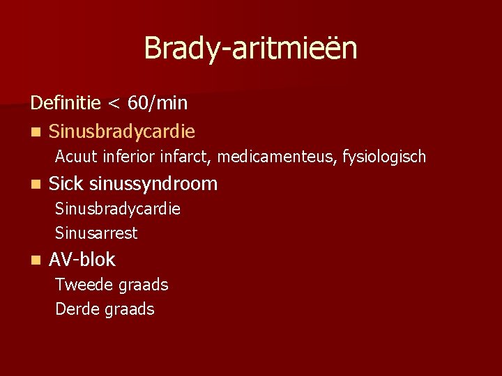Brady-aritmieën Definitie < 60/min n Sinusbradycardie Acuut inferior infarct, medicamenteus, fysiologisch n Sick sinussyndroom