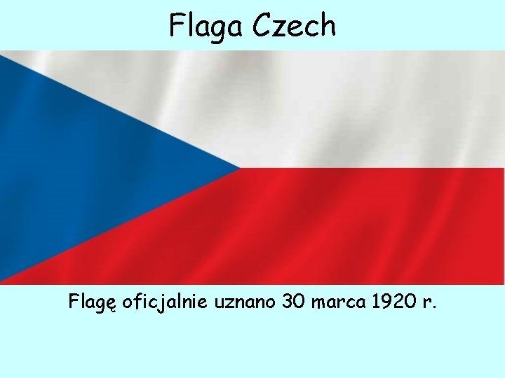 Flaga Czech Flagę oficjalnie uznano 30 marca 1920 r. 